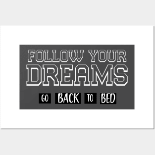 FOLLOW YOUR DREAMS GO BACK TO BED Posters and Art